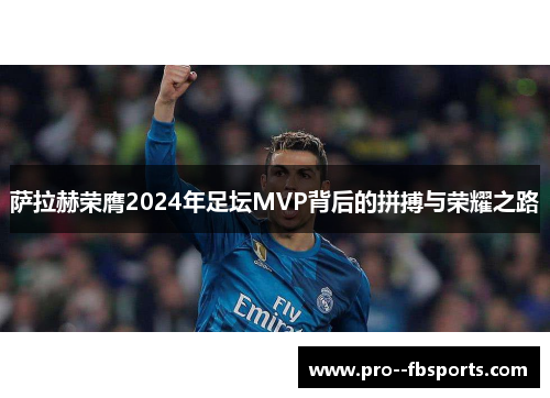 萨拉赫荣膺2024年足坛MVP背后的拼搏与荣耀之路