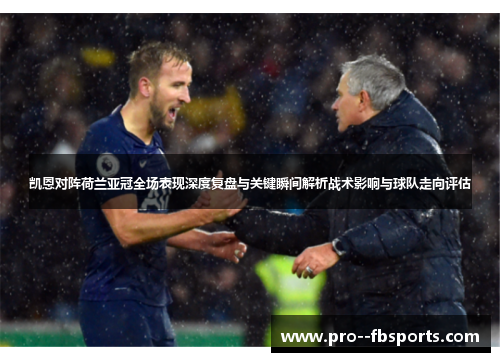 凯恩对阵荷兰亚冠全场表现深度复盘与关键瞬间解析战术影响与球队走向评估