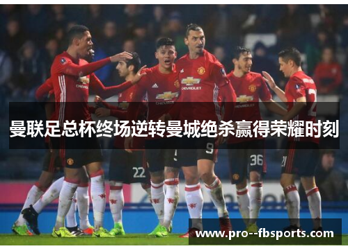 曼联足总杯终场逆转曼城绝杀赢得荣耀时刻 曼联足总杯终场逆转曼城绝杀赢得荣耀时刻