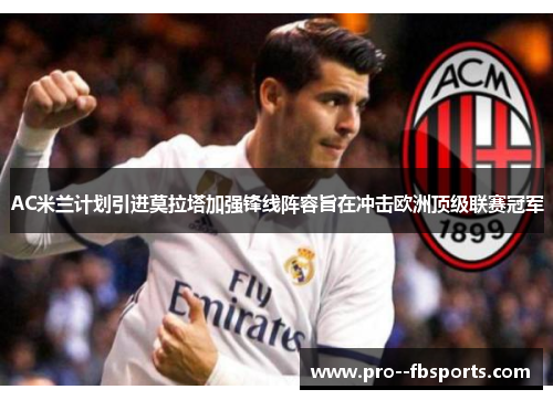 AC米兰计划引进莫拉塔加强锋线阵容旨在冲击欧洲顶级联赛冠军 AC米兰计划引进莫拉塔加强锋线阵容旨在冲击欧洲顶级联赛冠军
