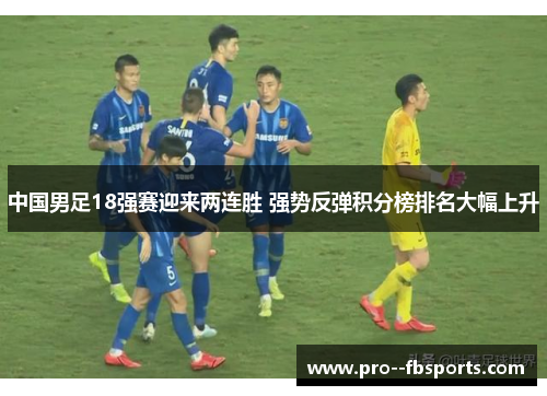 中国男足18强赛迎来两连胜 强势反弹积分榜排名大幅上升 中国男足18强赛迎来两连胜 强势反弹积分榜排名大幅上升