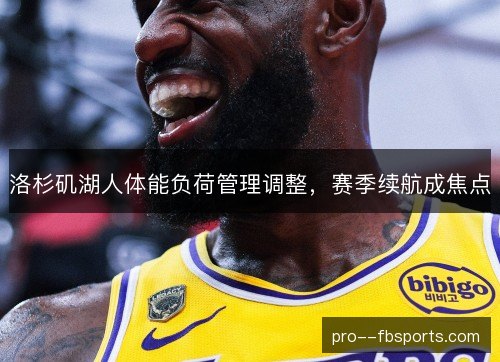 洛杉矶湖人体能负荷管理调整，赛季续航成焦点