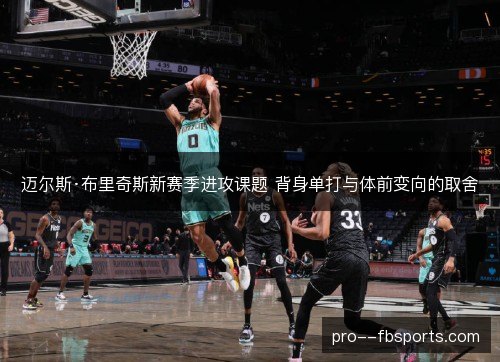 迈尔斯·布里奇斯新赛季进攻课题 背身单打与体前变向的取舍